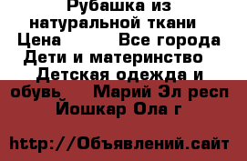 Рубашка из натуральной ткани › Цена ­ 300 - Все города Дети и материнство » Детская одежда и обувь   . Марий Эл респ.,Йошкар-Ола г.